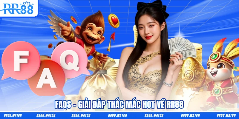 FAQs - Giải đáp thắc mắc hot về RR88